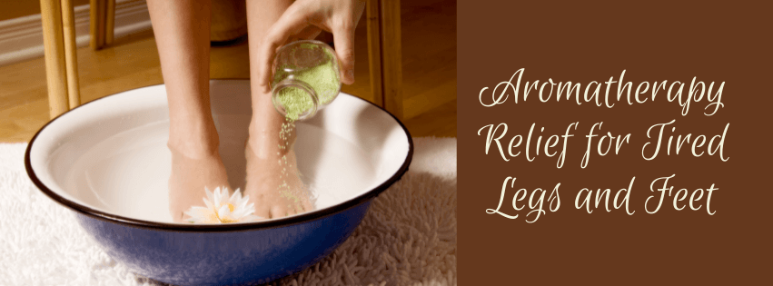 Aromatherapy Relief for Tired Legs and Feet