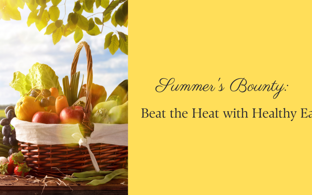 Summer’s Bounty: Beat the Heat with Healthy Eats